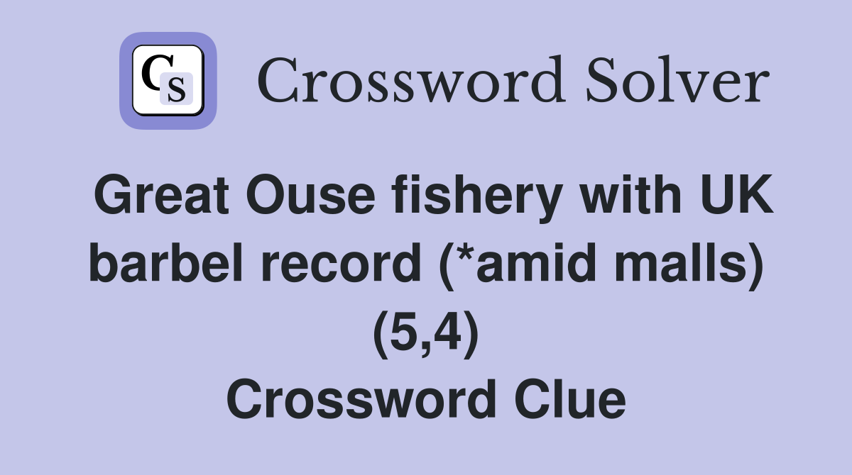 Great Ouse fishery with UK barbel record (*amid malls) (5,4) Crossword Clue