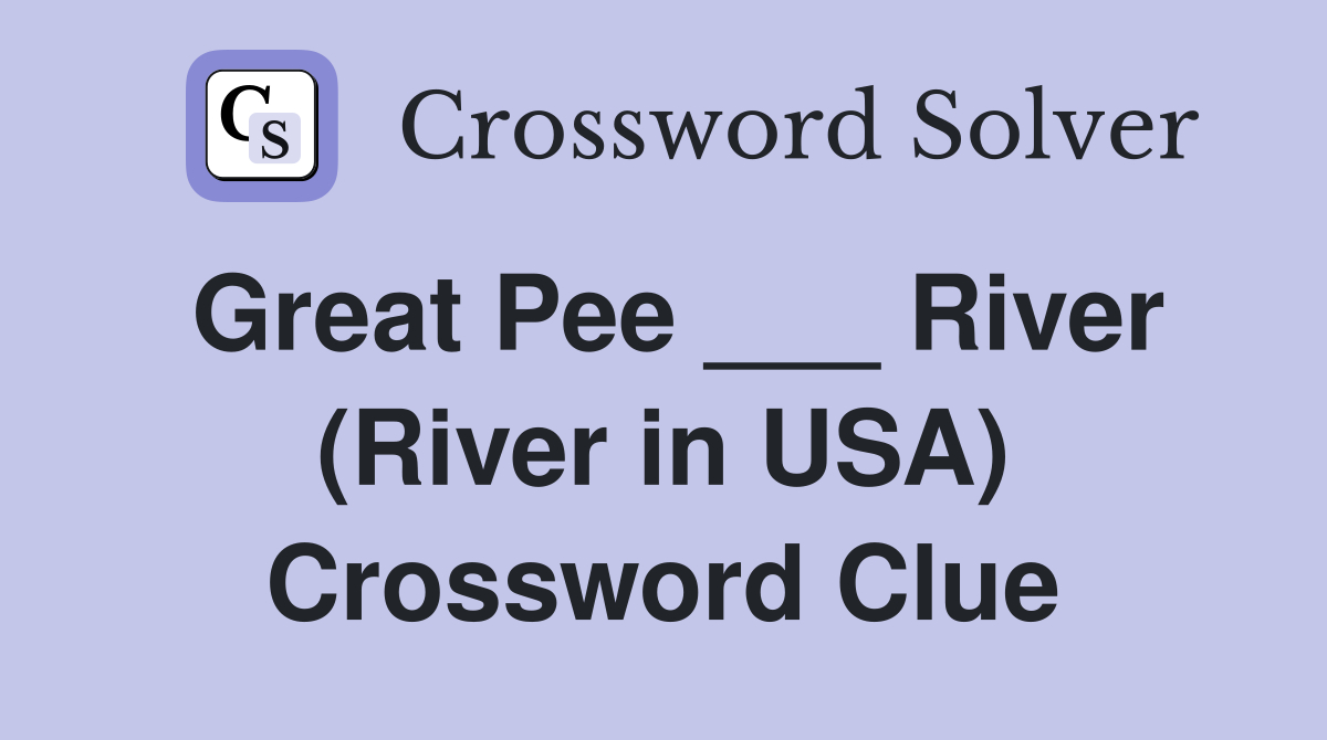 Great Pee ___ River (River in USA) Crossword Clue