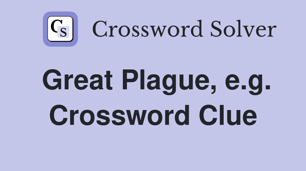 Great Plague, e.g. Crossword Clue