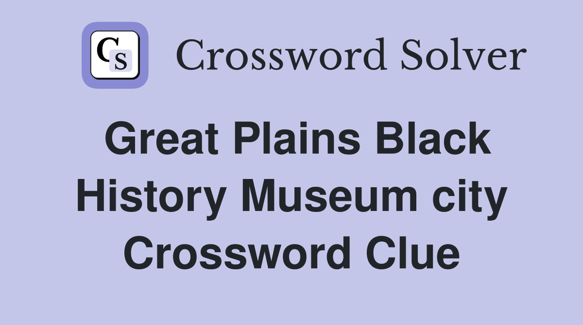 Great Plains Black History Museum city Crossword Clue