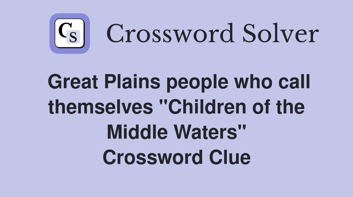 Great Plains people who call themselves "Children of the Middle Waters" Crossword Clue
