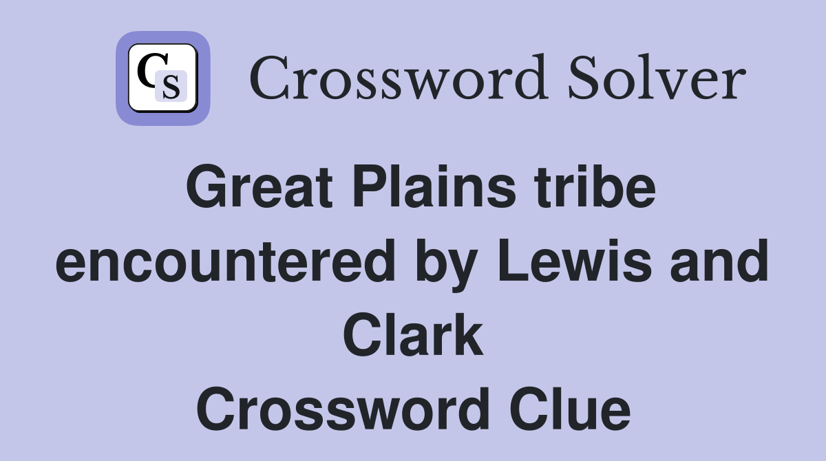 Great Plains tribe encountered by Lewis and Clark Crossword Clue