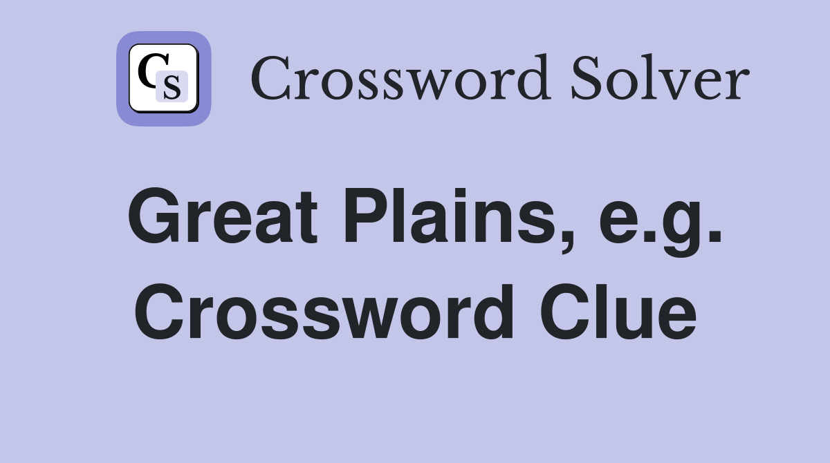 Great Plains, e.g. Crossword Clue