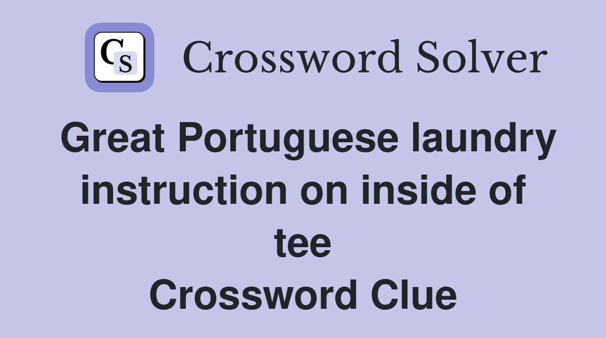 Great Portuguese laundry instruction on inside of tee Crossword Clue