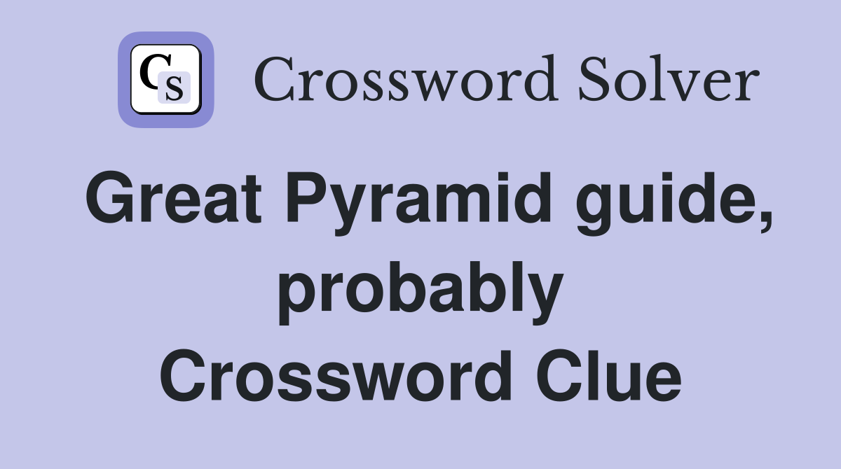 Great Pyramid guide, probably Crossword Clue