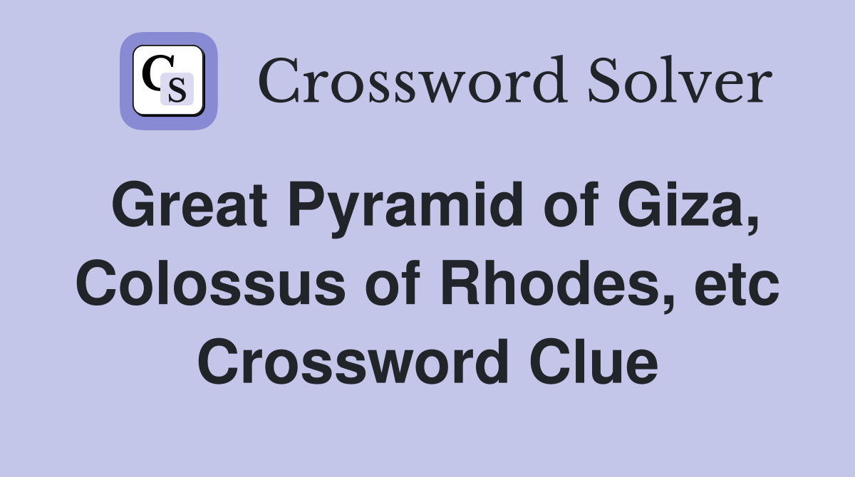 Great Pyramid of Giza, Colossus of Rhodes, etc Crossword Clue