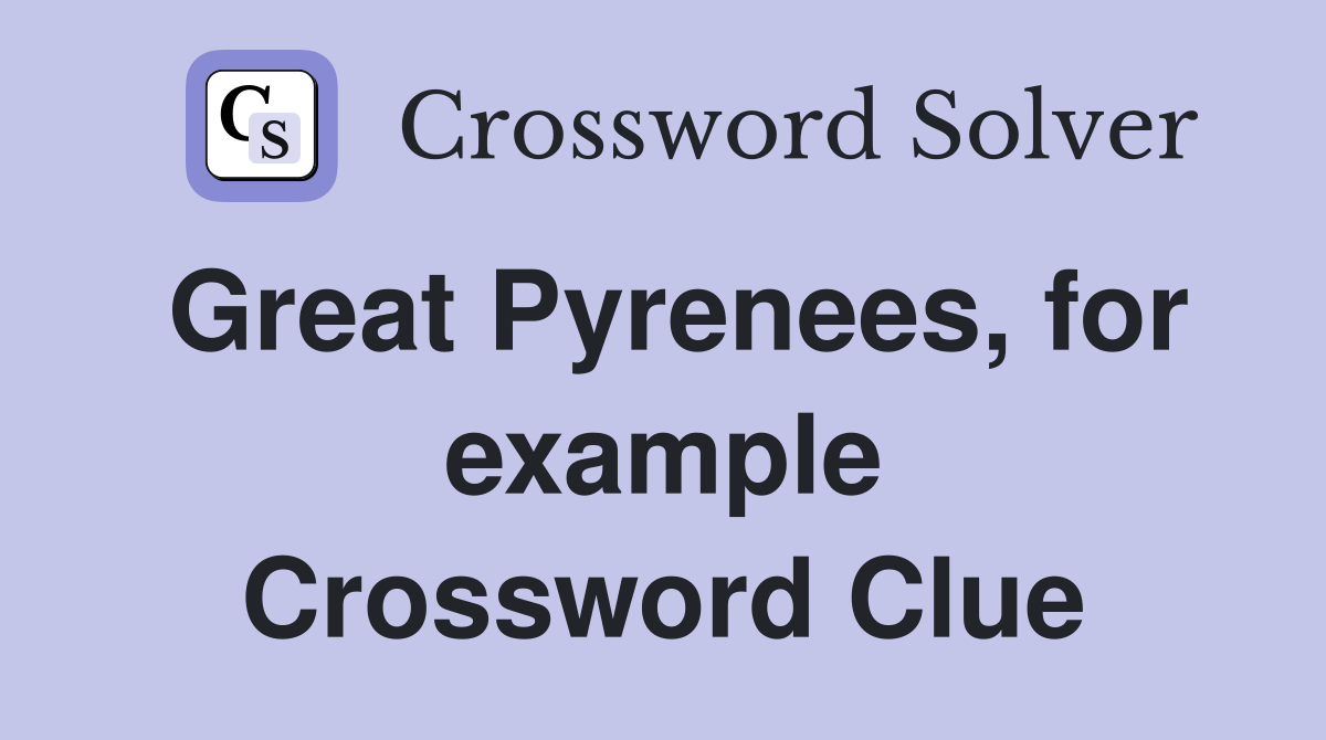 Great Pyrenees, for example Crossword Clue