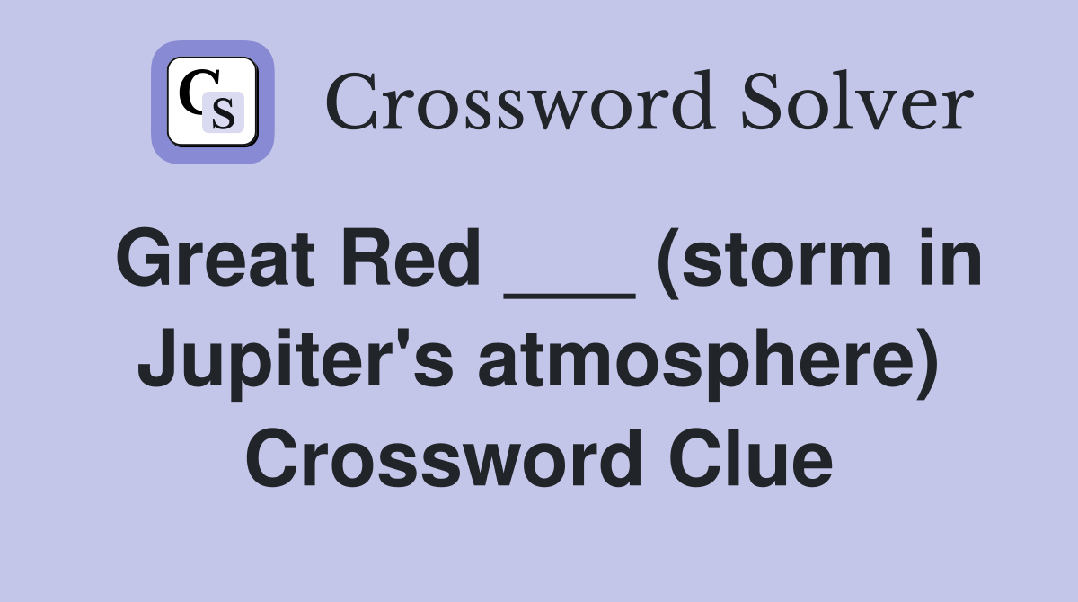 Great Red ___ (storm in Jupiter's atmosphere) Crossword Clue