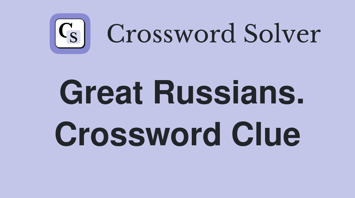 Great Russians. Crossword Clue