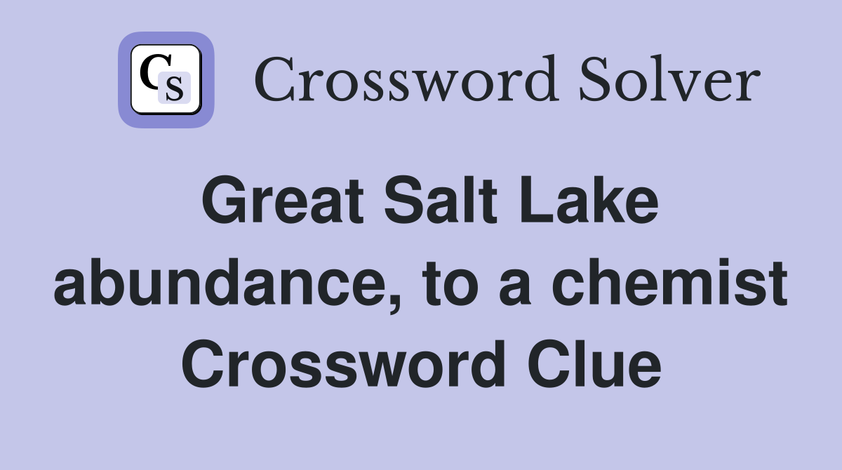 Great Salt Lake abundance, to a chemist Crossword Clue
