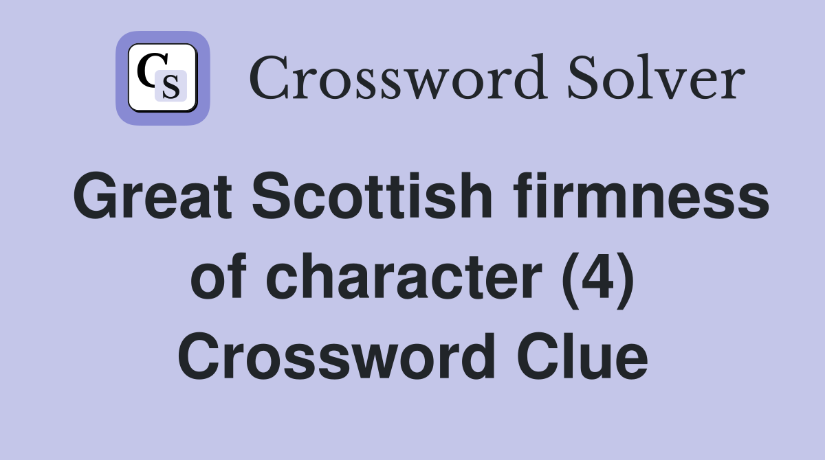 Great Scottish firmness of character (4) Crossword Clue