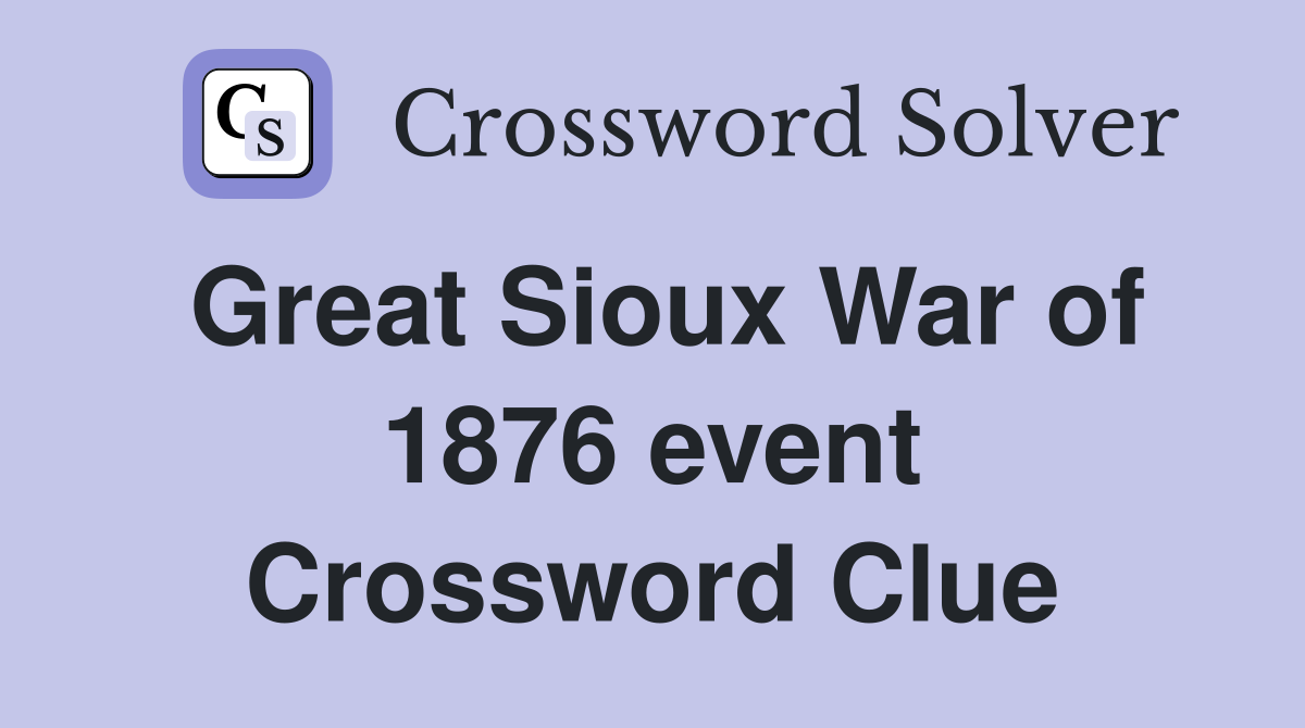 Great Sioux War of 1876 event Crossword Clue