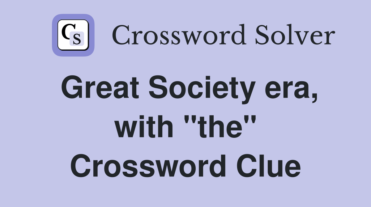 Great Society era, with "the" Crossword Clue