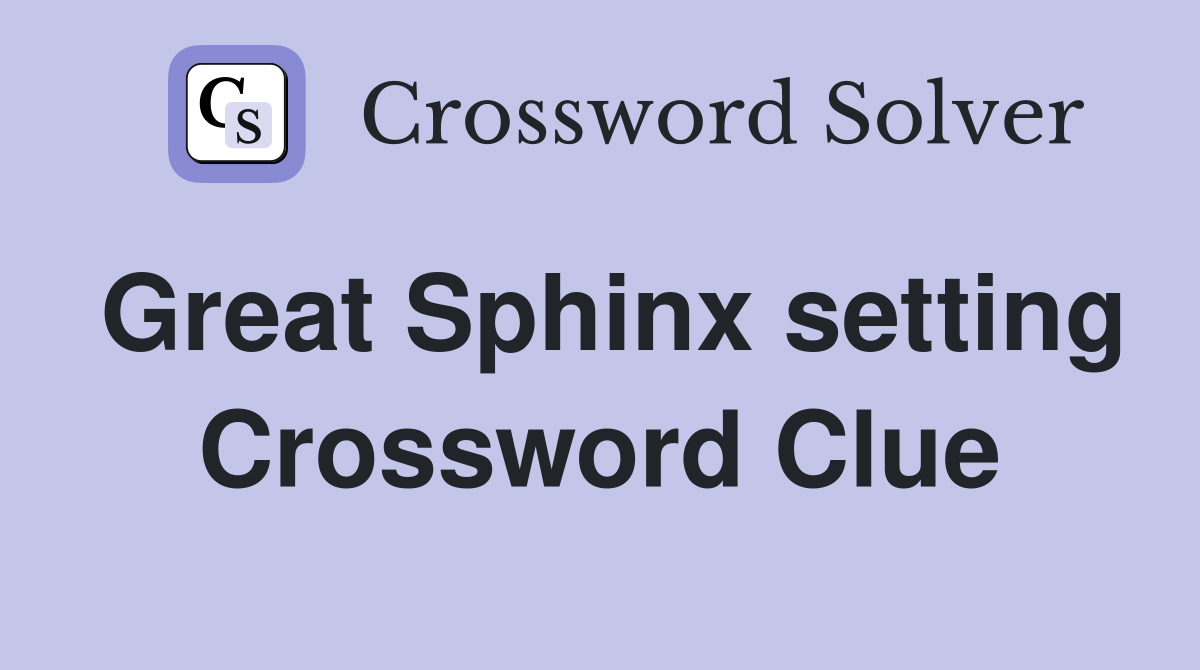 Great Sphinx setting Crossword Clue