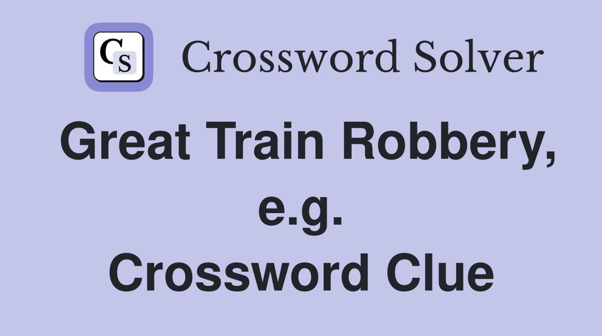 Great Train Robbery, e.g. Crossword Clue