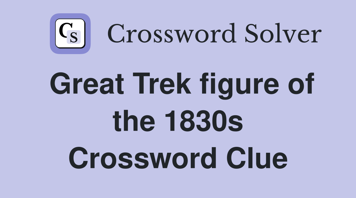 Great Trek figure of the 1830s Crossword Clue