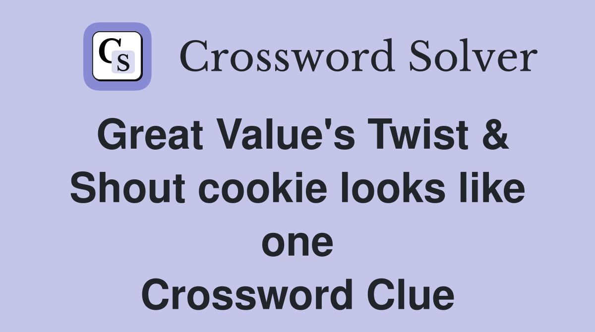 Great Value's Twist & Shout cookie looks like one Crossword Clue