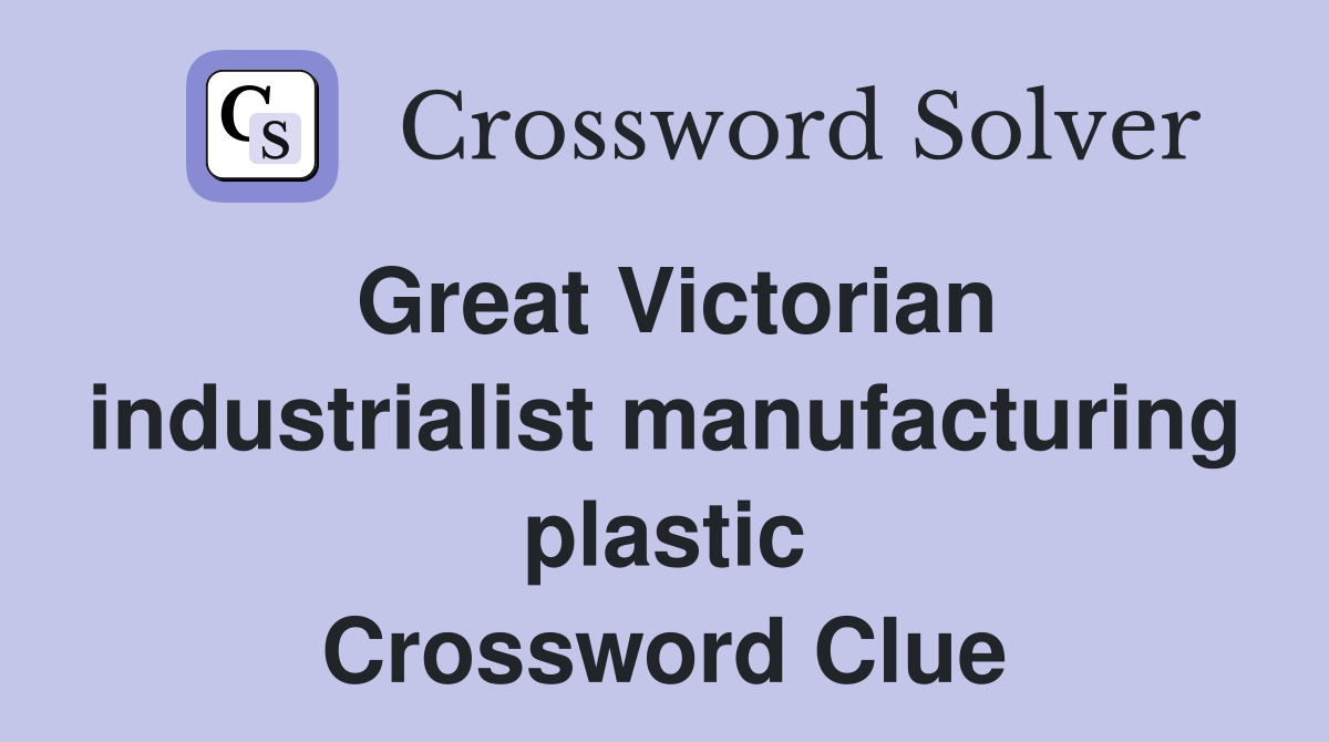 Great Victorian industrialist manufacturing plastic Crossword Clue