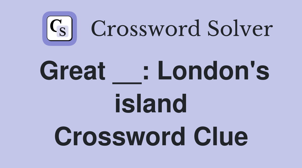 Great __: London's island Crossword Clue