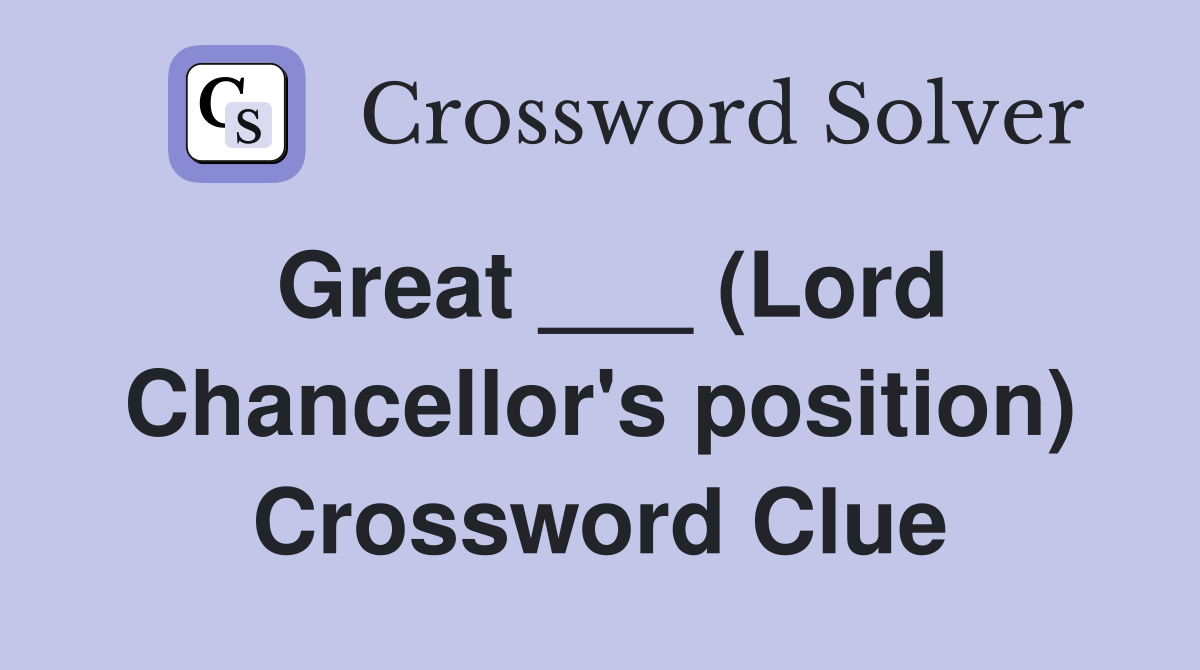 Great ___ (Lord Chancellor's position) Crossword Clue