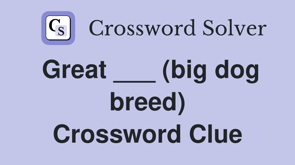 Great ___ (big dog breed) Crossword Clue