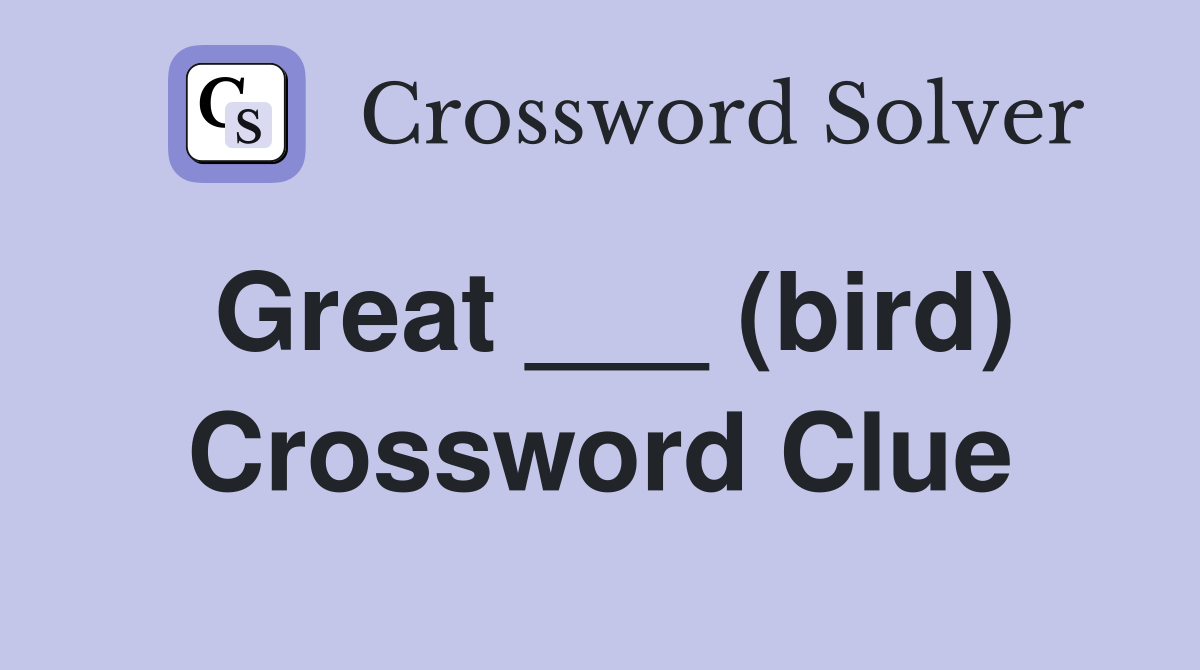 Great ___ (bird) Crossword Clue