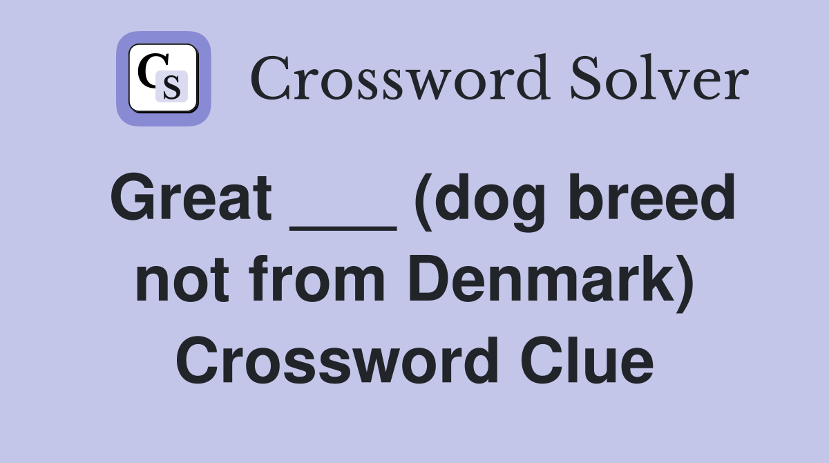 Great ___ (dog breed not from Denmark) Crossword Clue