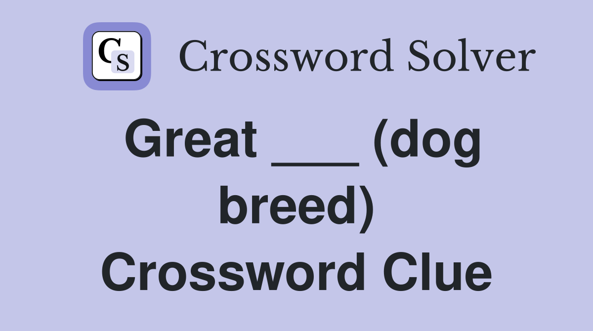Great ___ (dog breed) Crossword Clue
