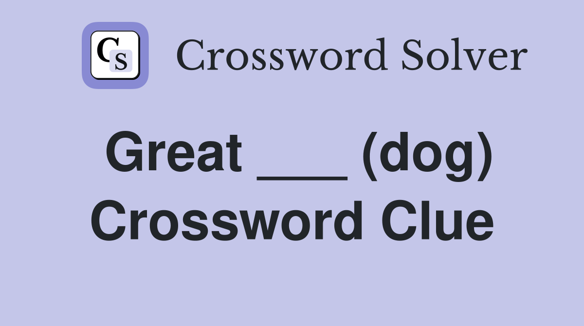 Great ___ (dog) Crossword Clue