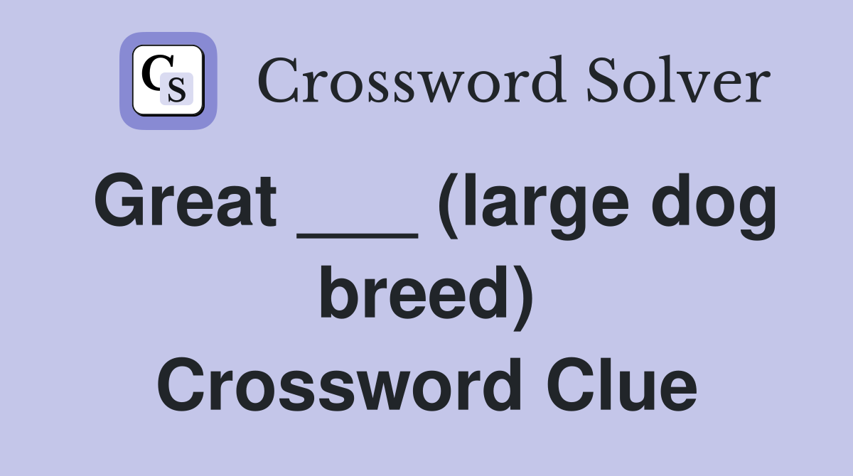 Great ___ (large dog breed) Crossword Clue