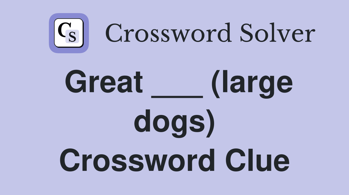 Great ___ (large dogs) Crossword Clue