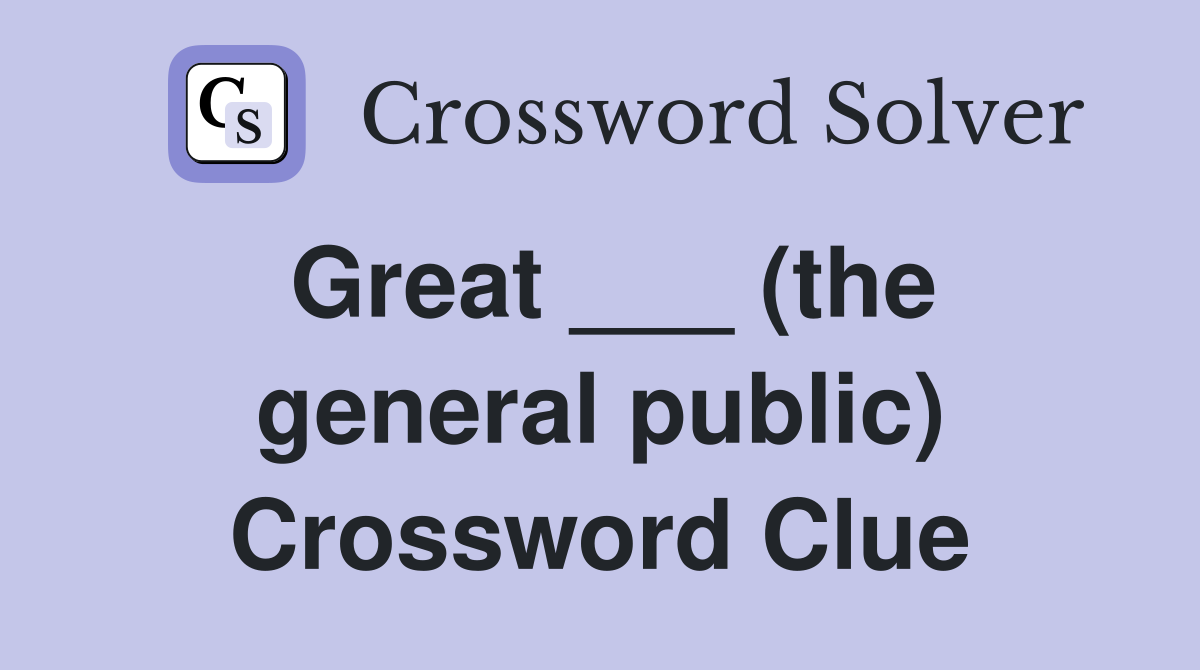 Great ___ (the general public) Crossword Clue