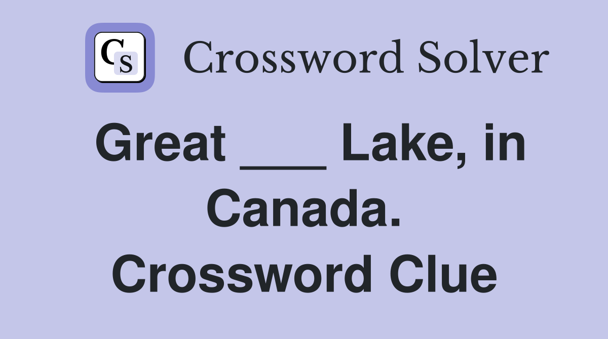 Great ___ Lake, in Canada. Crossword Clue