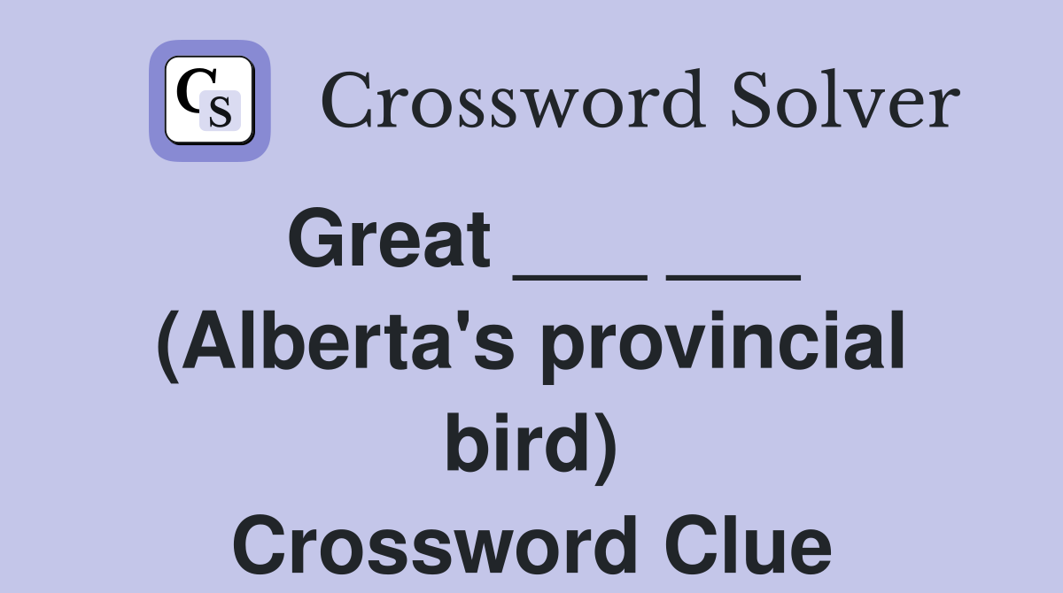 Great ___ ___ (Alberta's provincial bird) Crossword Clue