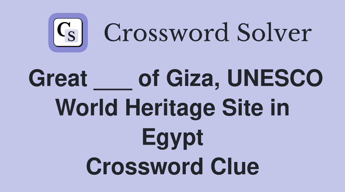 Great ___ of Giza, UNESCO World Heritage Site in Egypt Crossword Clue