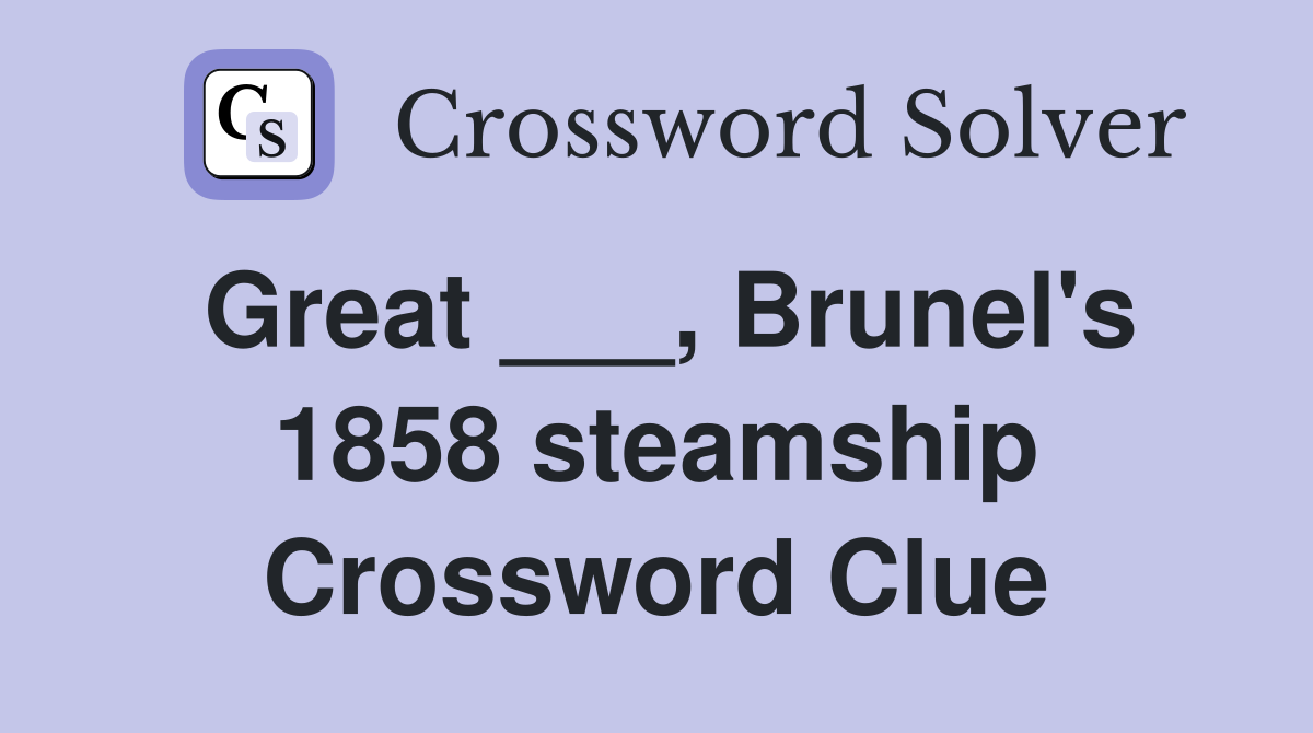 Great ___, Brunel's 1858 steamship Crossword Clue