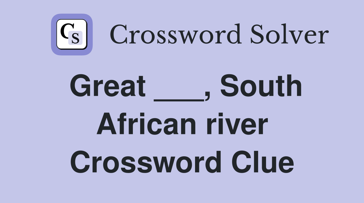Great ___, South African river Crossword Clue