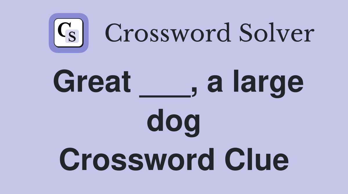 Great ___, a large dog Crossword Clue