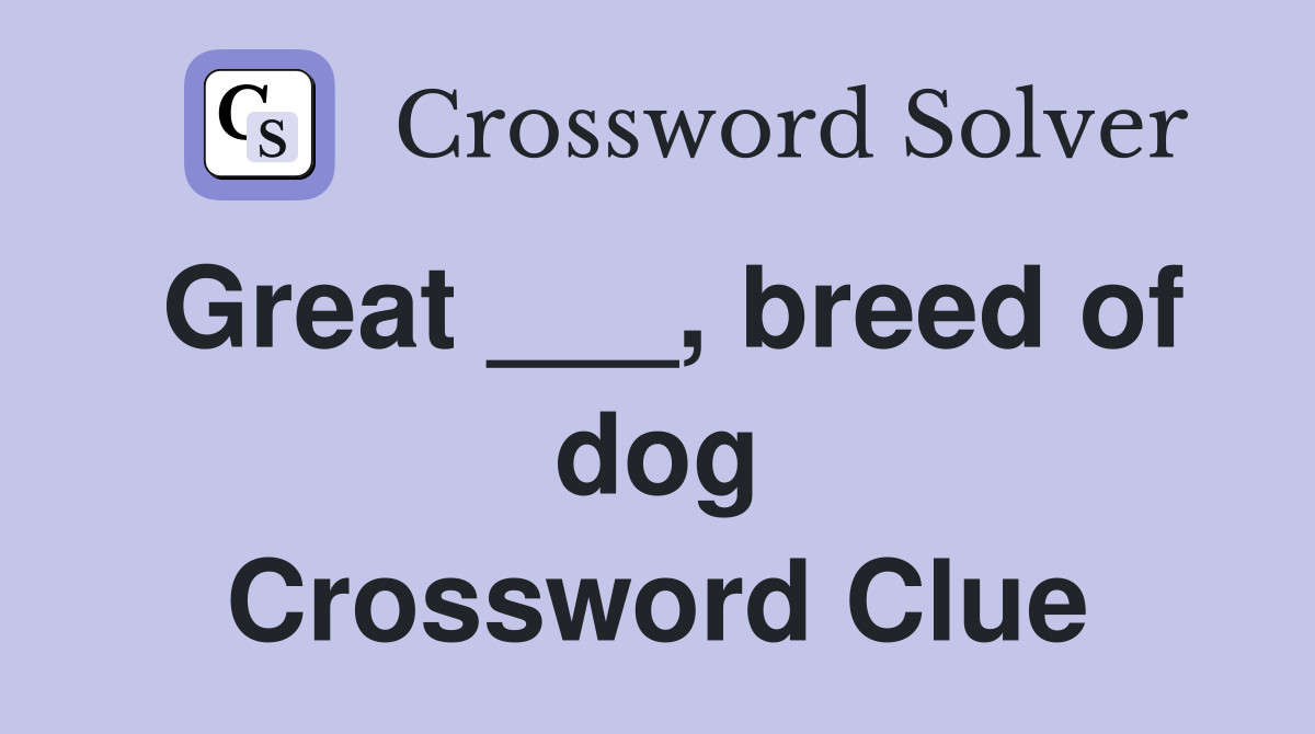 Great ___, breed of dog Crossword Clue