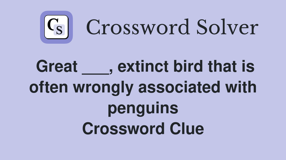 Great ___, extinct bird that is often wrongly associated with penguins Crossword Clue
