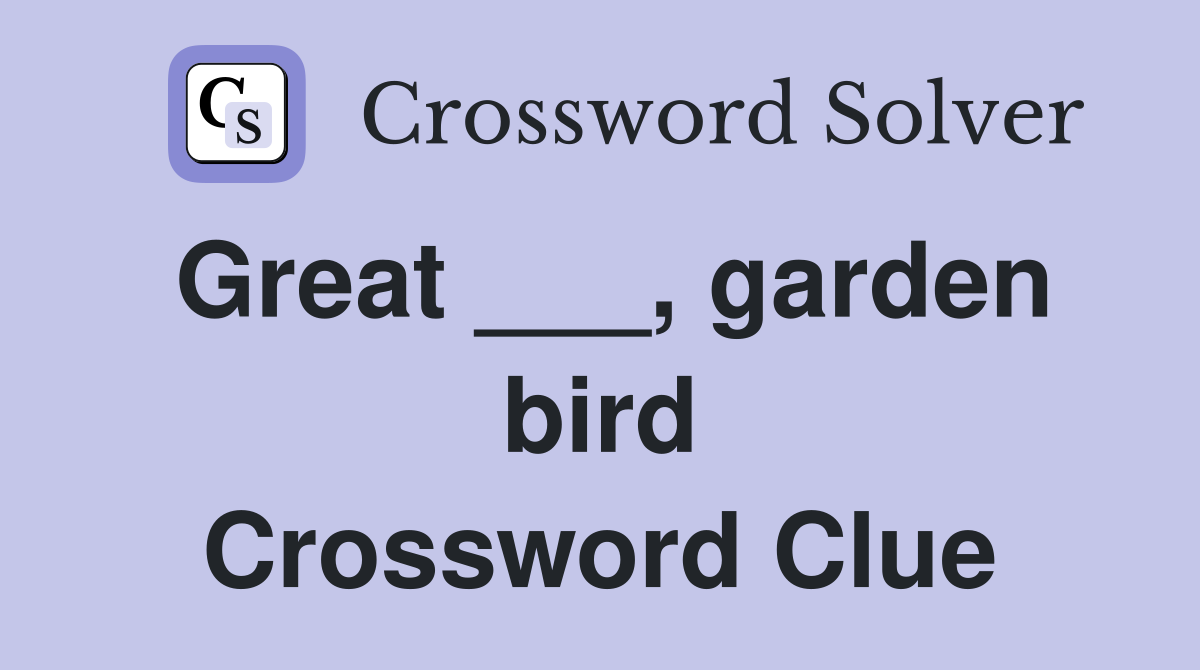 Great ___, garden bird Crossword Clue