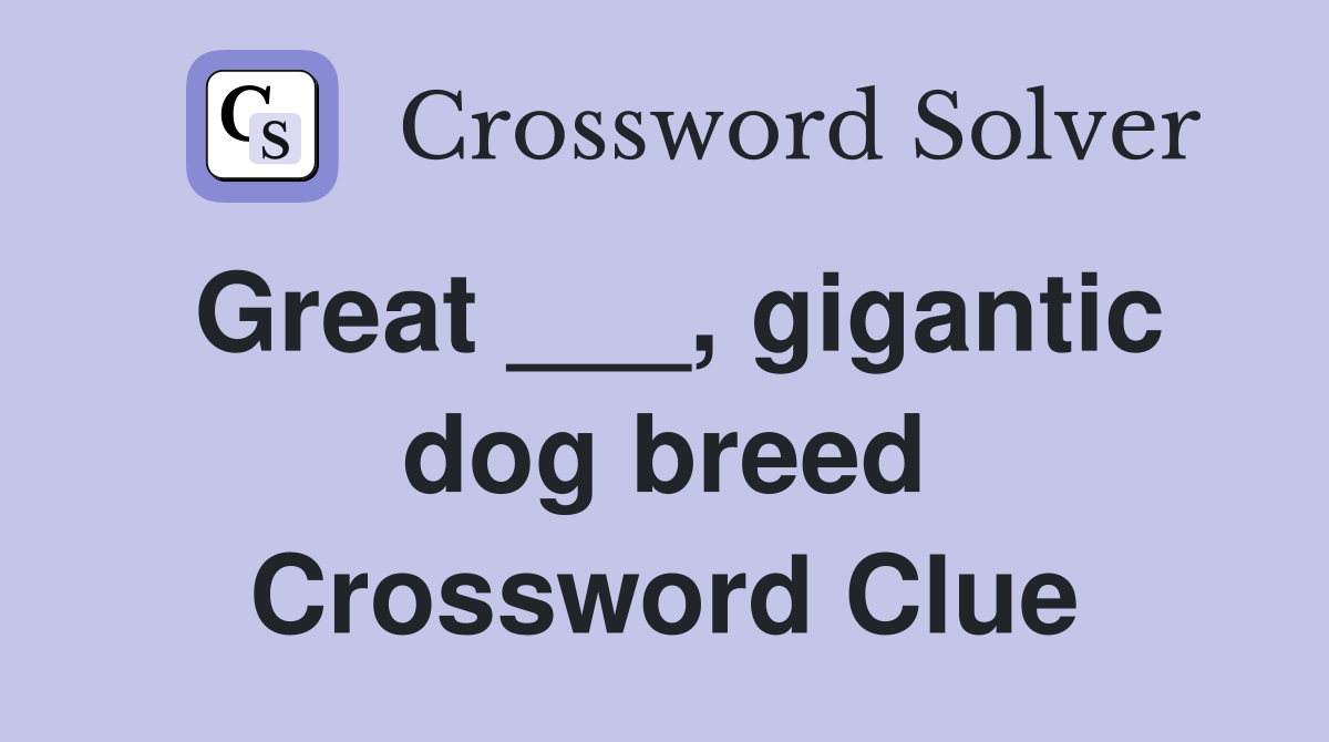 Great ___, gigantic dog breed Crossword Clue