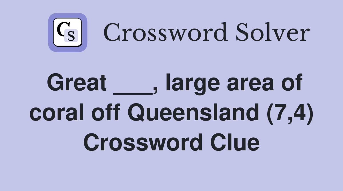 Great ___, large area of coral off Queensland (7,4) Crossword Clue