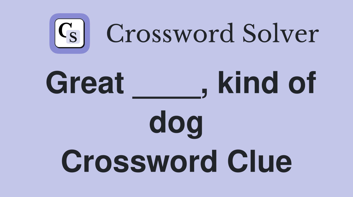 Great ____, kind of dog Crossword Clue