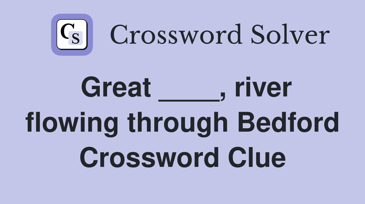 Great ____, river flowing through Bedford Crossword Clue