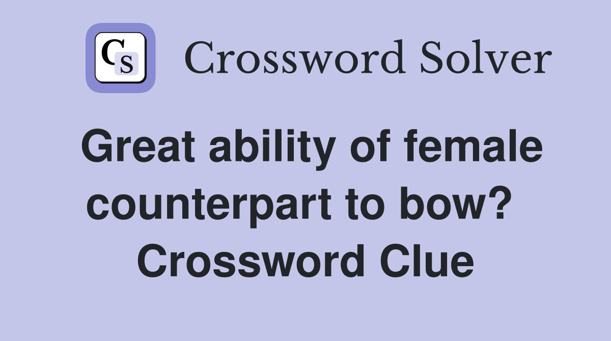 Great ability of female counterpart to bow?  Crossword Clue