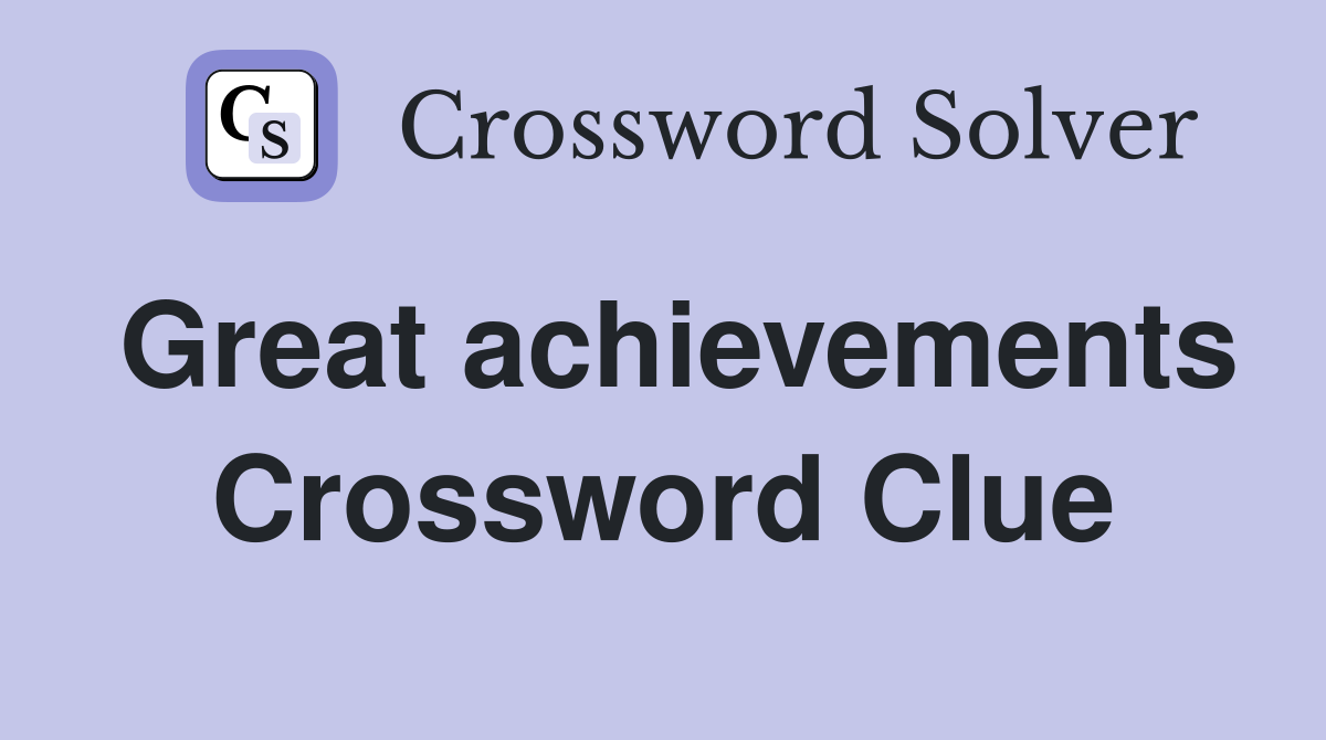 Great achievements Crossword Clue