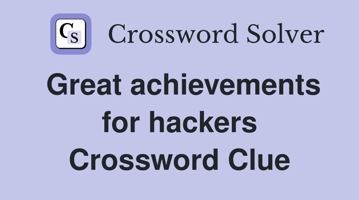 Great achievements for hackers Crossword Clue