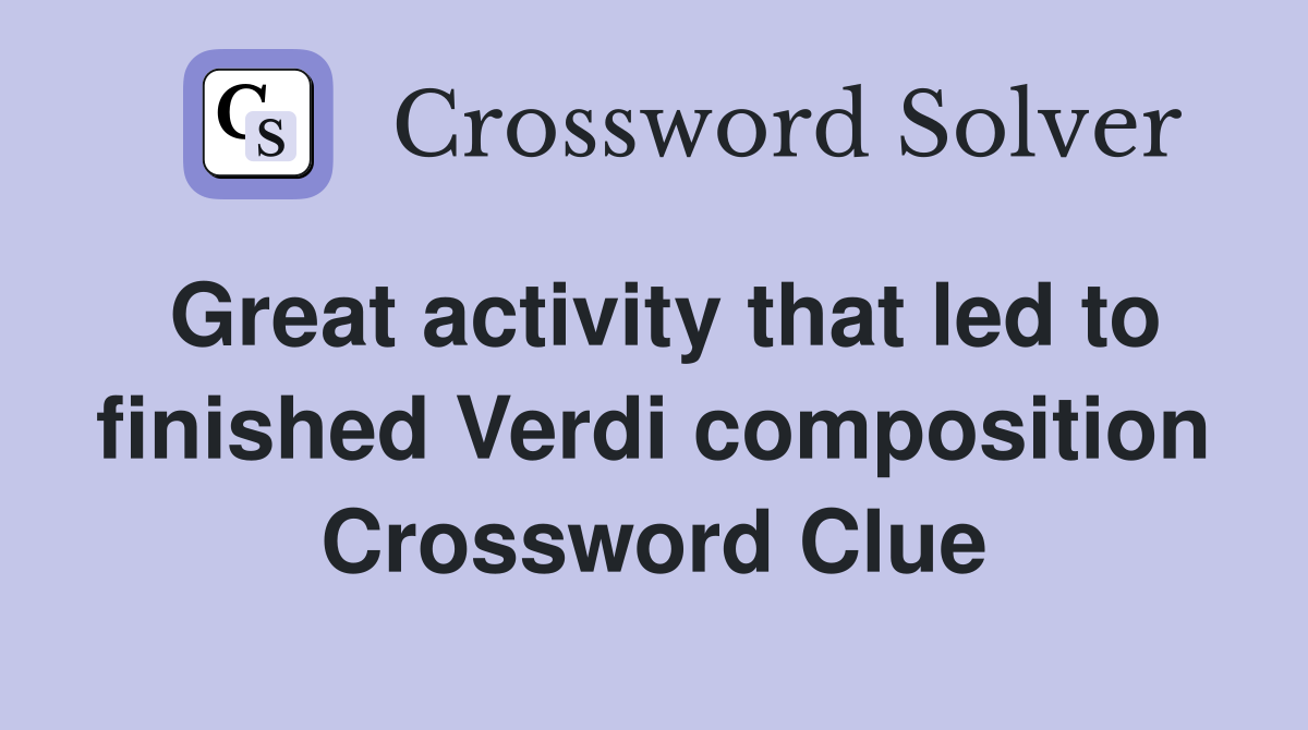 Great activity that led to finished Verdi composition Crossword Clue