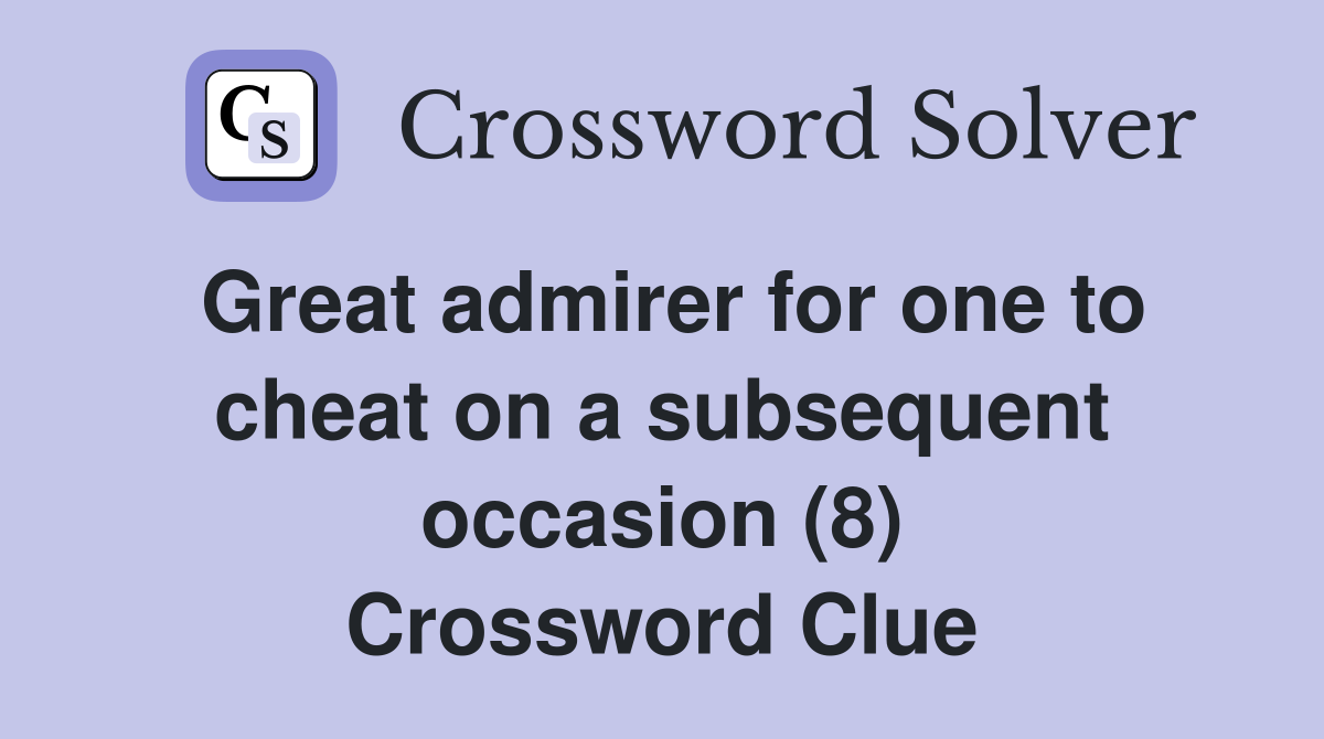 Great admirer for one to cheat on a subsequent occasion (8) Crossword Clue